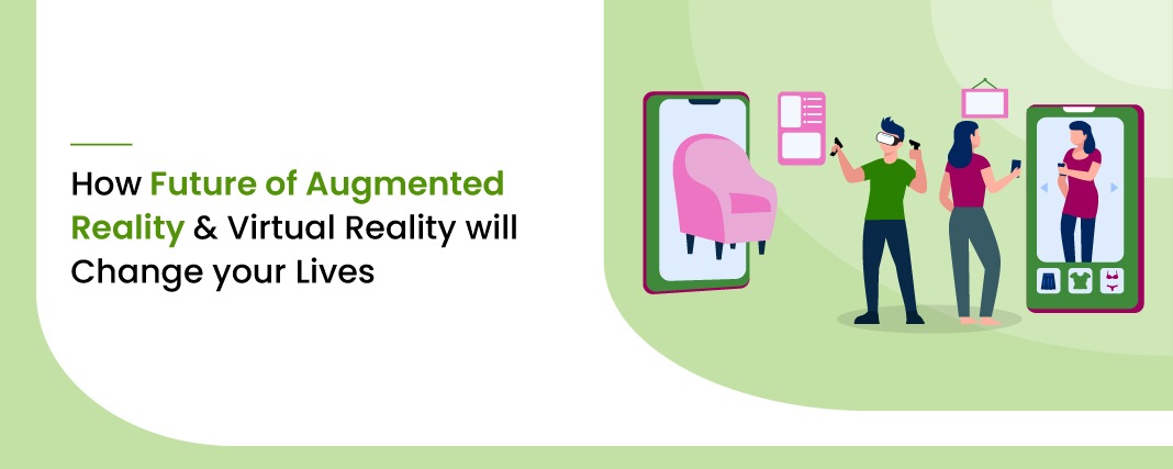 How Future of Augmented Reality and Virtual Reality will Change your Lives